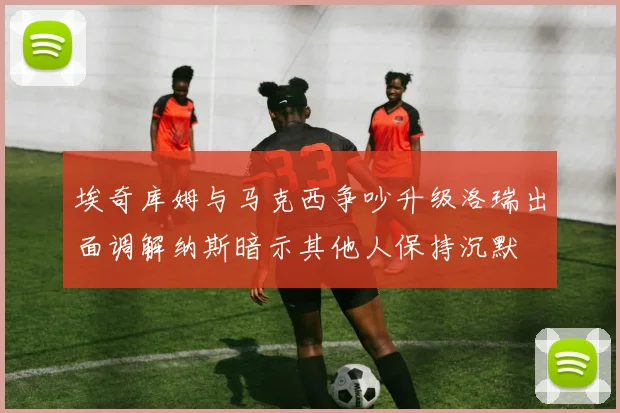 埃奇库姆与马克西争吵升级洛瑞出面调解纳斯暗示其他人保持沉默
